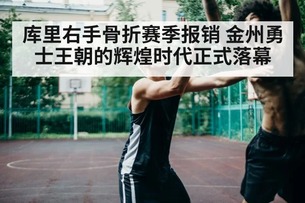 库里右手骨折赛季报销 金州勇士王朝的辉煌时代正式落幕